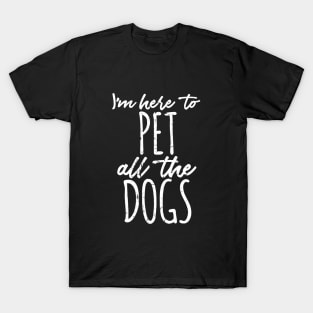 im just here to pet all the dogs T-Shirt